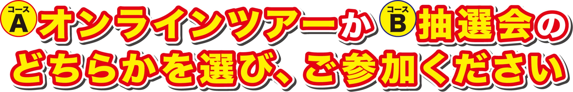 コースAオンラインツアーかコースB抽選会のどちらかを選び、ご参加ください